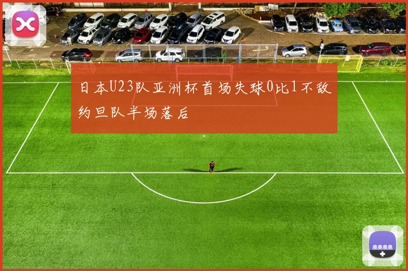 日本U23队亚洲杯首场失球0比1不敌约旦队半场落后